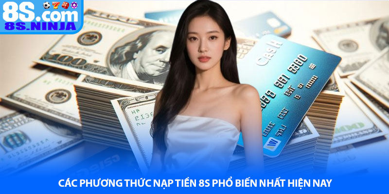 Các phương thức nạp tiền 8S phổ biến nhất hiện nay