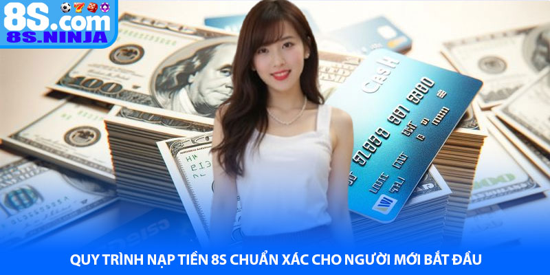 Quy trình nạp tiền 8S chuẩn xác cho người mới bắt đầu